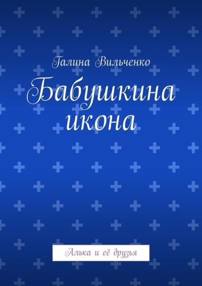 Книга Бабушкина икона. Алька и её друзья (Галина Вильченко)